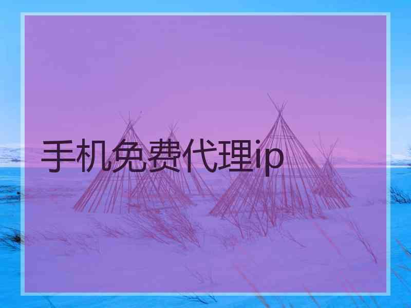 手机免费代理ip