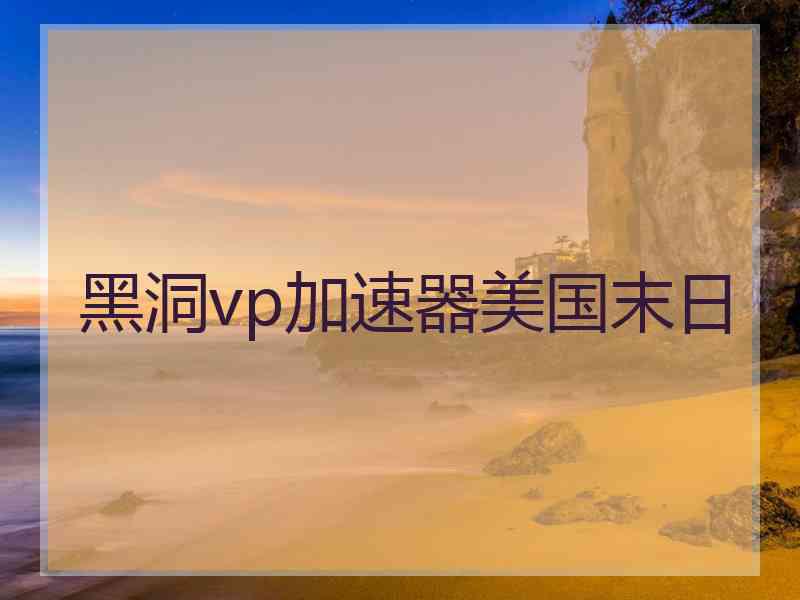 黑洞vp加速器美国末日