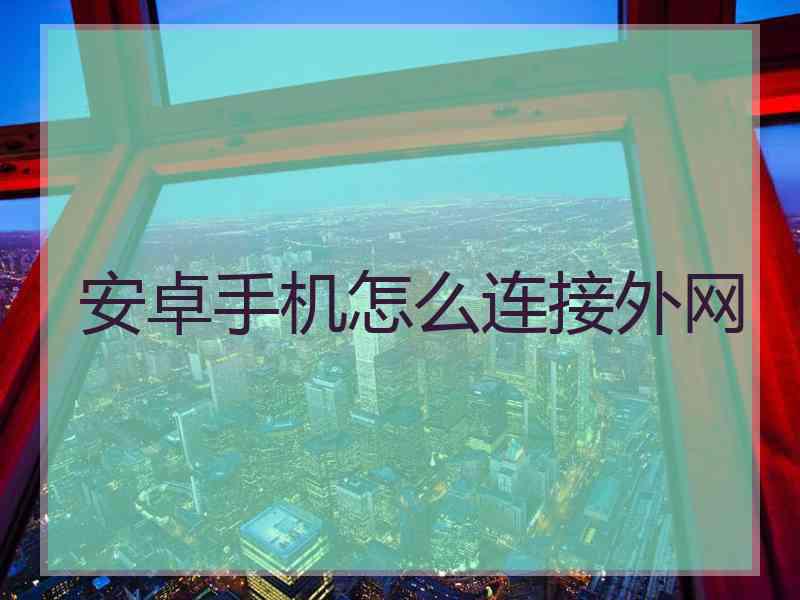 安卓手机怎么连接外网