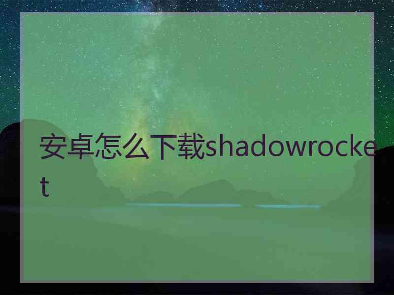 安卓怎么下载shadowrocket