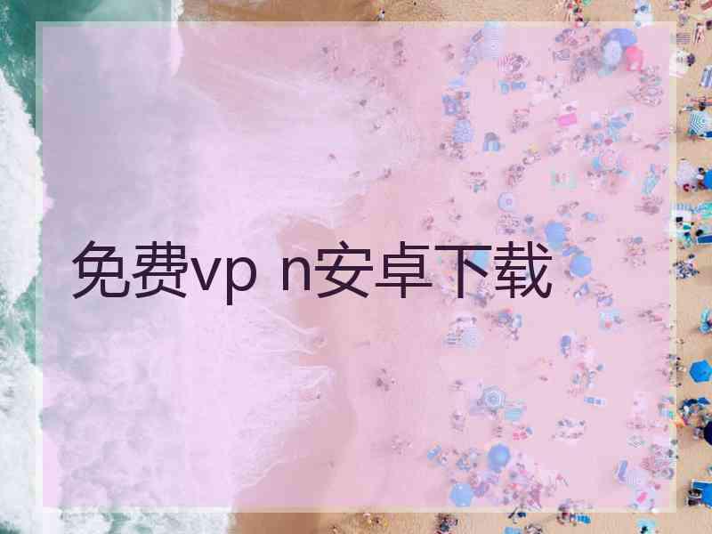 免费vp n安卓下载