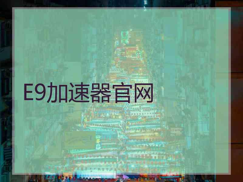 E9加速器官网